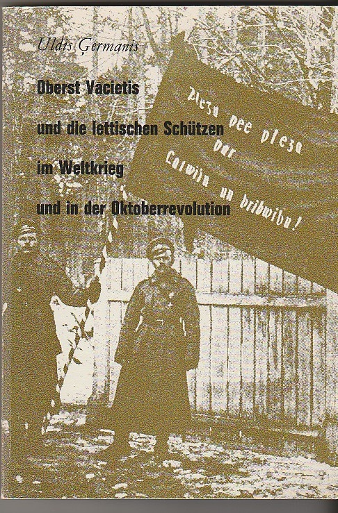 Oberst Vacietis Und Die Lettischen Schutzen Im Weltkrieg Und in Der Oktoberrevolution